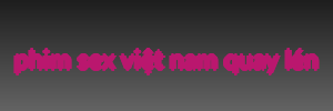 phim sex việt nam quay lén